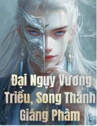 Truyện Đại Ngụy Vương Triều Song Thánh Giáng Phàm - KK Cố Hương