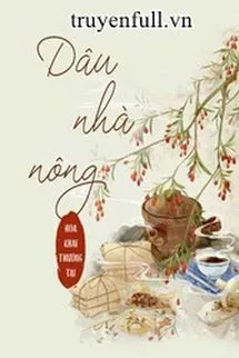 Truyện DÂU NHÀ NÔNG - Hoa Khai Thường Tại