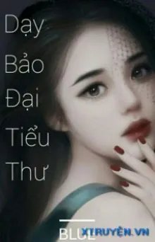 Truyện Dạy Bảo Đại Tiểu Thư - Bluee