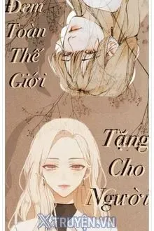 Truyện Đem Toàn Thế Giới Tặng Cho Người - Phàm Trần Mộ Phong