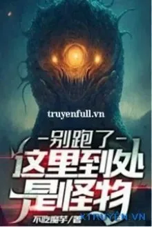 Truyện Đừng Chạy, Ở Đây Khắp Nơi Đầu Là Quái Vật - Bất Cật Ma Dụ