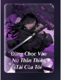 Truyện Đừng Chọc Vào Nữ Thần Thiên Tài Của Tôi - Huyết Ảnh - Dật Danh