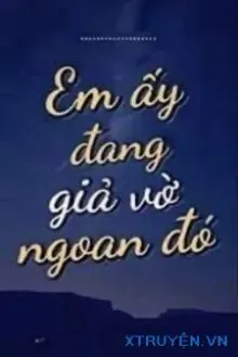 Truyện Em Ấy Đang Giả Vờ Ngoan Đó - Hồng Đào Cửu