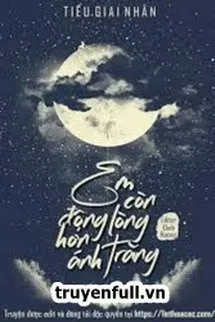 Truyện EM CÒN ĐỘNG LÒNG HƠN ÁNH TRĂNG - Tiếu Giai Nhân