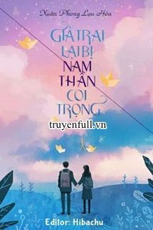 Truyện Giả Trai Lại Bị Nam Thần Coi Trọng - Xuân Phong Lựu Hỏa