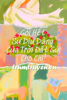 Truyện Gói Hết Sự Dịu Dàng Của Trời Đất Gửi Cho Chị - Hạ Vũ