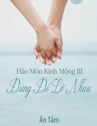 Truyện Hào Môn Kinh Mộng III: Đừng Để Lỡ Nhau - Ân Tầm