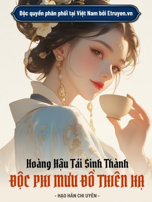 Truyện Hoàng Hậu Tái Sinh Thành Độc Phi Mưu Đồ Thiên Hạ - Hạo Hãn Chi Uyên