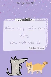 Truyện Hôm Nay Mèo Con Cũng Cứu Vớt Vai Ác - Trác Mễ