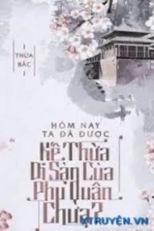 Truyện Hôm Nay Ta Đã Được Kế Thừa Di Sản Của Phu Quân Chưa - Thừa Bắc