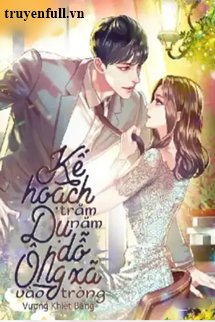 Truyện Kế Hoạch Trăm Năm Dụ Dỗ Ông Xã Vào Tròng - Vương Khiết Băng (Yu)