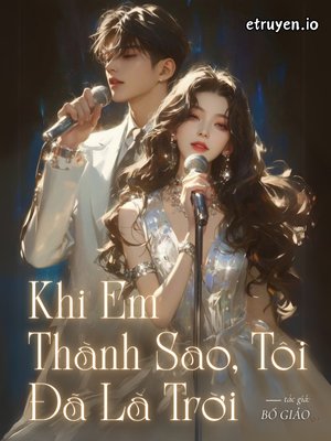 Truyện Khi Em Thành Sao, Tôi Đã Là Trời - Bố Giảo