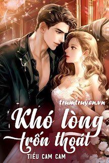 Truyện Khó Lòng Trốn Thoát - Tiểu Cam Cam