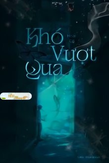 Truyện KHÓ VƯỢT QUA - HOÀI CỐ - Hoài Cố