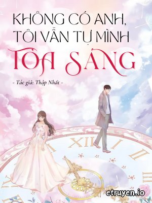 Truyện Không Có Anh, Tôi Vẫn Tự Mình Tỏa Sáng - Thập Nhất