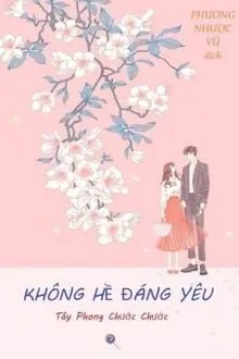 Truyện Không Hề Đáng Yêu - Tây Phong Chước Chước