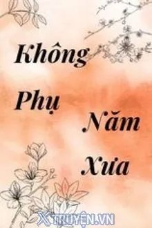 Truyện Không Phụ Năm Xưa - Trường Cố