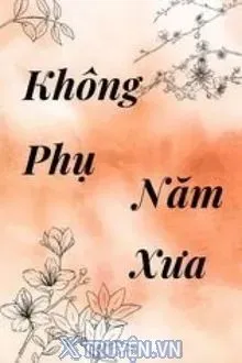 Truyện Không Phụ Năm Xưa - Trường Cố