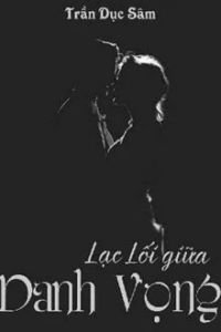 Truyện Lạc Lối Giữa Danh Vọng - Trần Dục Sâm