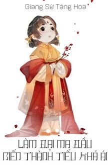 Truyện Làm Đại Ma Đầu Biến Thành Tiểu Khả Ái - Giang Sừ Táng Hoa