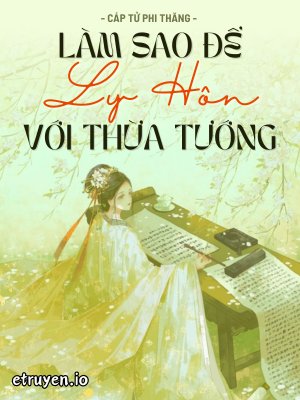 Truyện Làm Sao Để Ly Hôn Với Thừa Tướng - Cáp Tử Phi Thăng