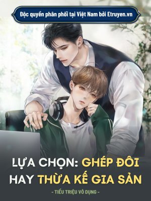 Truyện Lựa Chọn: Ghép Đôi Hay Thừa Kế Gia Sản - Tiểu Triệu Vô Dụng