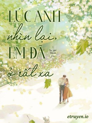 Truyện Lúc Anh Nhìn Lại, Em Đã Ở Rất Xa - Thanh Yên