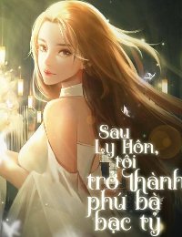 Truyện Ly Hôn Xong, Tôi Trở Thành Phú Bà Bạc Tỷ - Sanh Ca - Ảnh_Tử