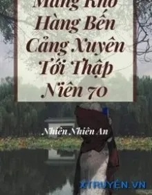 Truyện Mang Kho Hàng Bến Cảng Xuyên Tới Thập Niên 70 - Nhiên Nhiên An