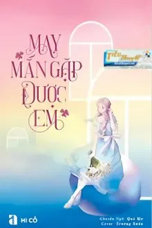 Truyện MAY MẮN GẶP ĐƯỢC EM-HI CỐ - Hi Cố