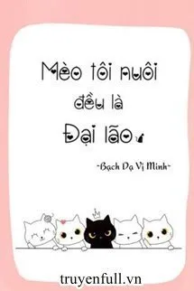 Truyện Mèo Tôi Nuôi Đều Là Đại Lão - Bạch Dạ Vị Minh