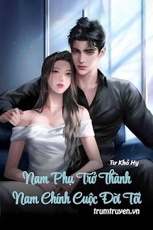 Truyện Nam Phụ Trở Thành Nam Chính Cuộc Đời Tôi - Tư Khả Hy