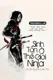 Truyện [Naruto Fanfic] Sinh Tồn Ở Thế Giới Ninja - Huyết Nguyệt Uyên Nhi