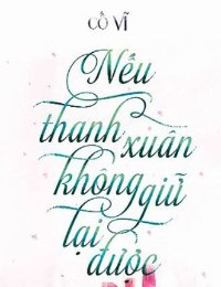 Truyện Nếu Thanh Xuân Không Giữ Lại Được - Cố Vĩ