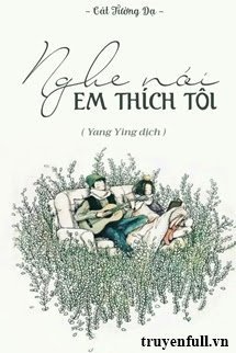 Truyện Nghe Nói Em Thích Tôi - Cát Tường Dạ