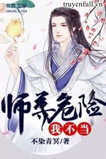 Truyện Nghề Sư Tôn Nguy Hiểm, Ta Không Làm! - Bất Nhiễm Thanh Minh