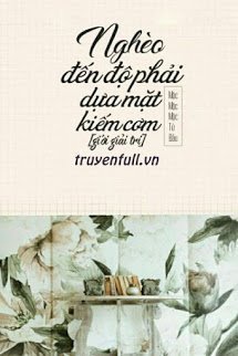 Truyện Nghèo Đến Độ Phải Dựa Mặt Kiếm Cơm - Mộc Mộc Mộc Tử Đầu