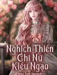Truyện Nghịch Thiên Chi Nữ Kiều Ngạo - Miki Tinh Nghịch