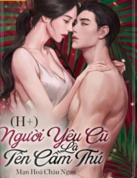 Truyện Người Yêu Cũ Là Tên Cầm Thú - Đình Thẩm Giai - Chu Tử Hạ (Truyện full) - Mạn Hoá Châu Ngạn