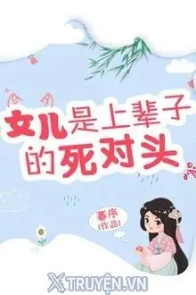 Truyện Nữ Nhi Là Kẻ Tử Thù Đời Trước - Mộ Tự