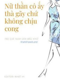 Truyện Nữ Thần Cô Ấy Thà Gãy Chứ Không Chịu Cong - Nam Vân Bắc Khứ
