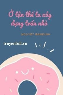 Truyện Ở Tận Thế Ta Xây Dựng Thị Trấn Nhỏ - Nguyệt Bán Đinh