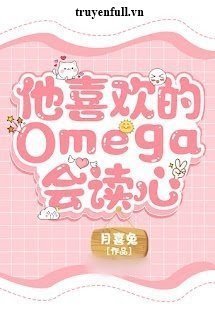 Truyện Omega Hắn Thích Biết Thuật Đọc Tâm - Nguyệt Hỷ Thố