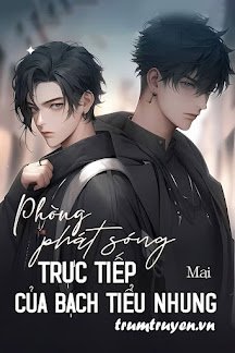 Truyện Phòng Phát Sóng Trực Tiếp Của Bạch Tiểu Nhung - Mai