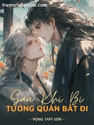 Truyện Sau Khi Bị Tướng Quân Bắt Đi - Vọng Tam Sơn