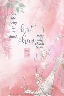 Truyện Sau Khi Sống Lại Trở Thành Hạt Châu Trên Tay Chồng Trước - Phi Dực