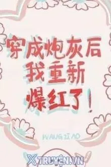 Truyện Sau Khi Xuyên Thành Pháo Hôi, Tôi Lại Nổi Tiếng Lần Nữa! - Vương Tử Ao