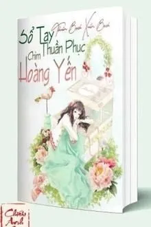 Truyện Sổ Tay Thuần Phục Chim Hoàng Yến - Thuần Bạch Xuẩn Bạch