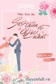 Truyện Sự Thiên Vị Độc Nhất - Mộc Kim An