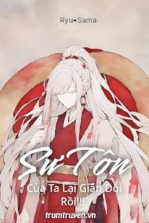 Truyện Sư Tôn Của Ta Lại Giận Dỗi Rồi!!! - Ryu•Sama